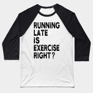 Running Late Is Exercise Right Funny Running Quotes Baseball T-Shirt
